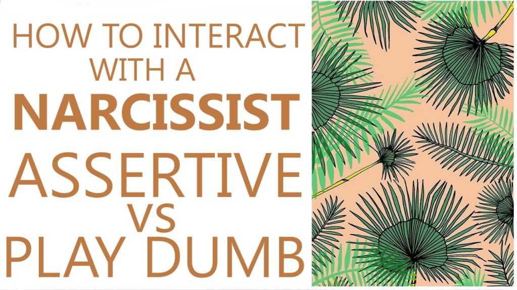 How to interact with a Narcissist — be assertive or play dumb