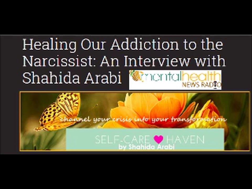 Healing Our Addiction to the Narcissist by Shahida Arabi: An Interview with Mental Health News Radio